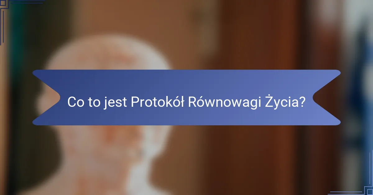 Co to jest Protokół Równowagi Życia?