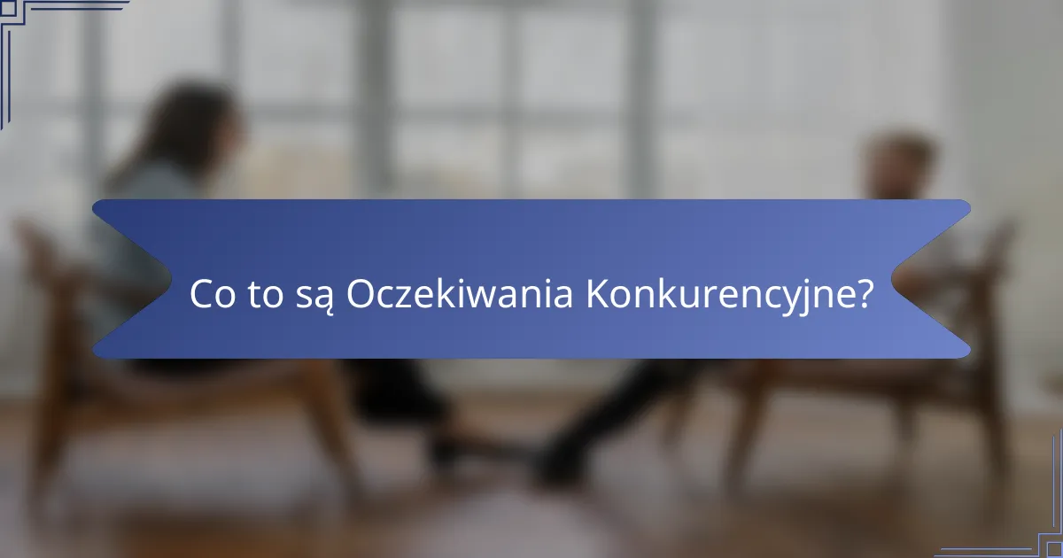 Co to są Oczekiwania Konkurencyjne?
