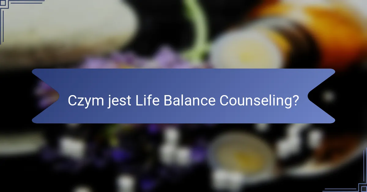 Czym jest Life Balance Counseling?