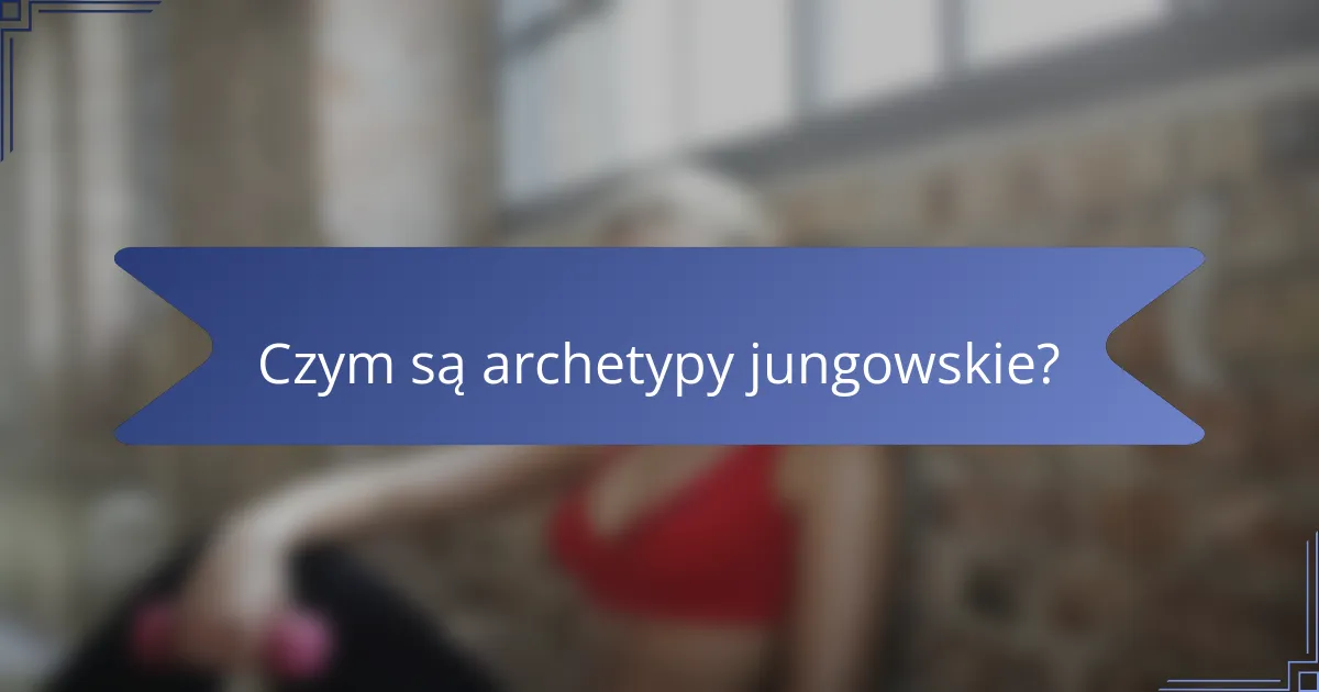 Czym są archetypy jungowskie?