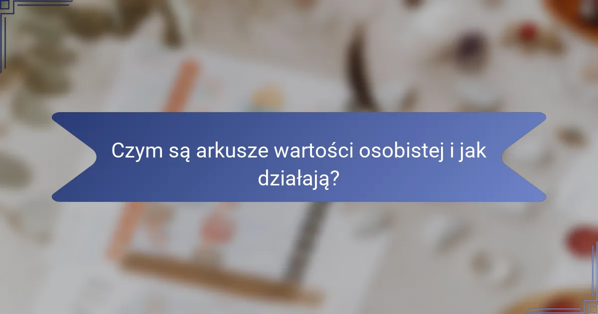 Czym są arkusze wartości osobistej i jak działają?