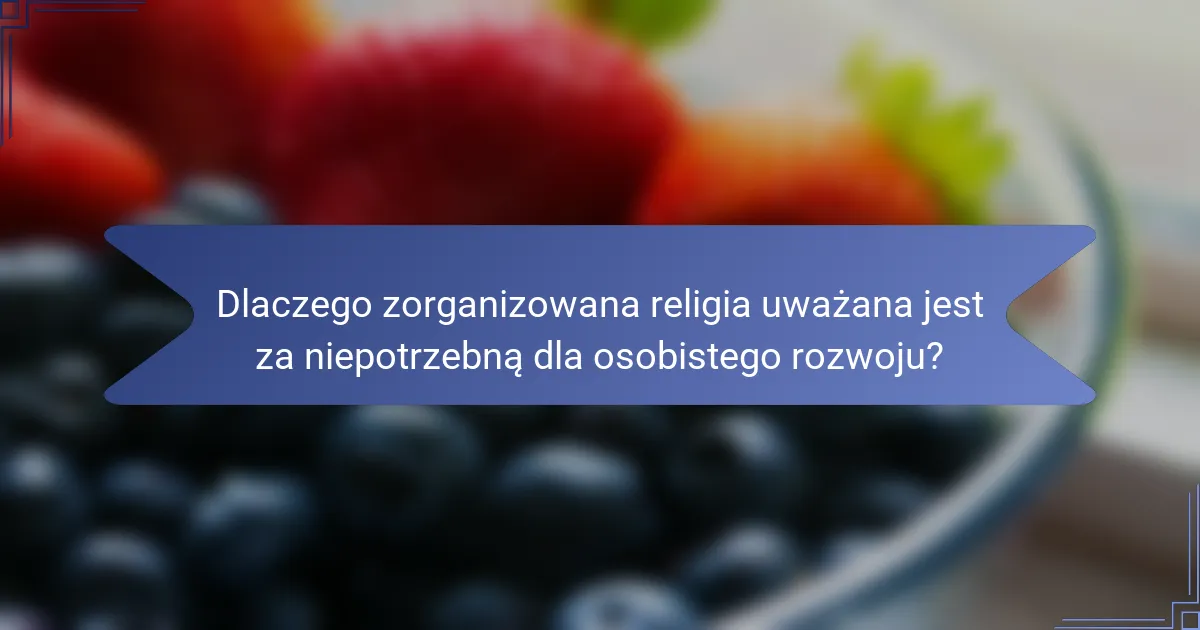 Dlaczego zorganizowana religia uważana jest za niepotrzebną dla osobistego rozwoju?