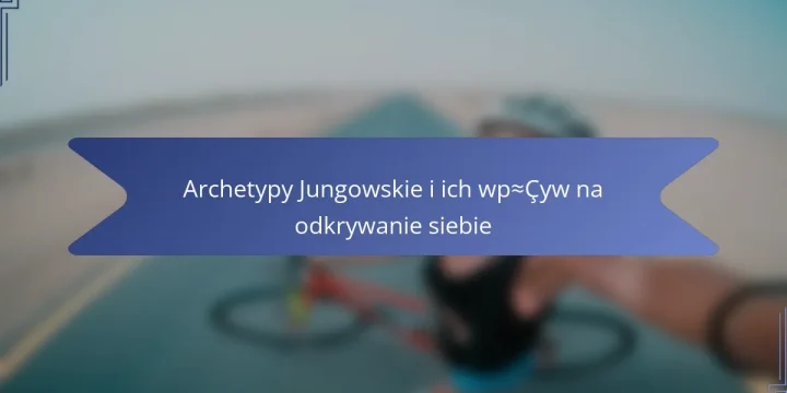 Archetypy Jungowskie i ich wpływ na odkrywanie siebie