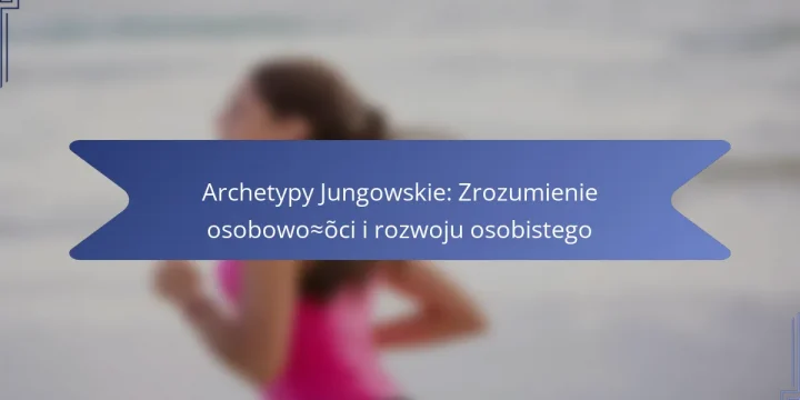 Archetypy Jungowskie: Zrozumienie osobowości i rozwoju osobistego