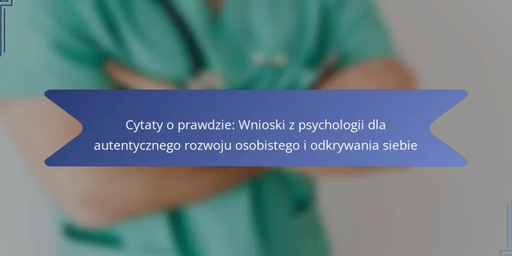 Cytaty o prawdzie: Wnioski z psychologii dla autentycznego rozwoju osobistego i odkrywania siebie