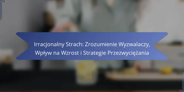 Irracjonalny Strach: Zrozumienie Wyzwalaczy, Wpływ na Wzrost i Strategie Przezwyciężania