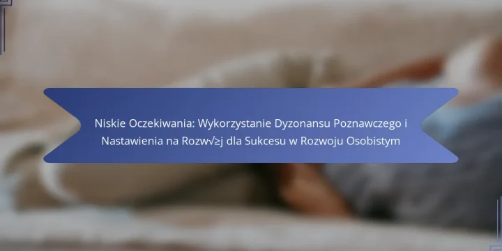 Niskie Oczekiwania: Wykorzystanie Dyzonansu Poznawczego i Nastawienia na Rozwój dla Sukcesu w Rozwoju Osobistym