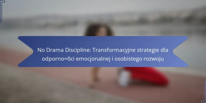 No Drama Discipline: Transformacyjne strategie dla odporności emocjonalnej i osobistego rozwoju