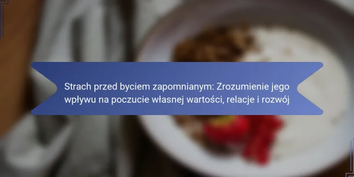 Strach przed byciem zapomnianym: Zrozumienie jego wpływu na poczucie własnej wartości, relacje i rozwój