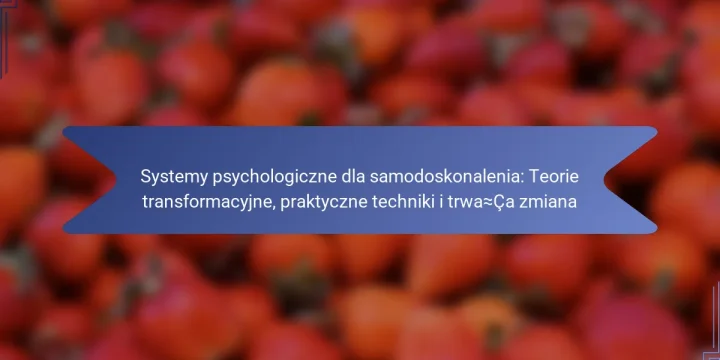 Systemy psychologiczne dla samodoskonalenia: Teorie transformacyjne, praktyczne techniki i trwała zmiana