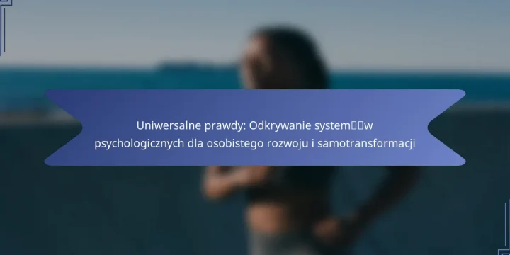 Uniwersalne prawdy: Odkrywanie systemów psychologicznych dla osobistego rozwoju i samotransformacji