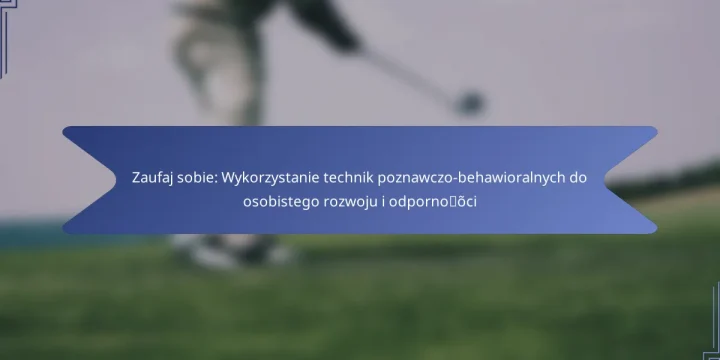 Zaufaj sobie: Wykorzystanie technik poznawczo-behawioralnych do osobistego rozwoju i odporności