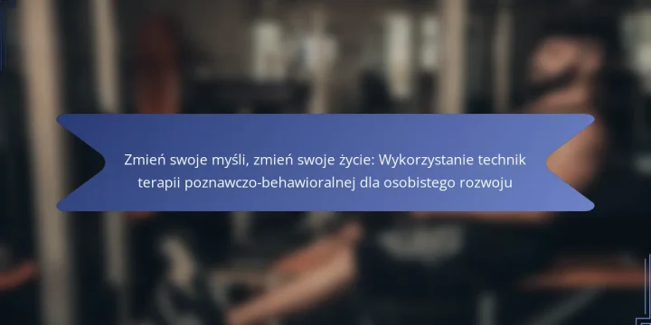 Zmień swoje myśli, zmień swoje życie: Wykorzystanie technik terapii poznawczo-behawioralnej dla osobistego rozwoju