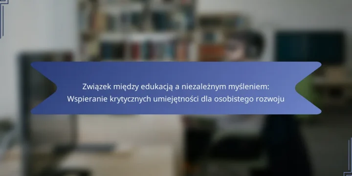 Związek między edukacją a niezależnym myśleniem: Wspieranie krytycznych umiejętności dla osobistego rozwoju