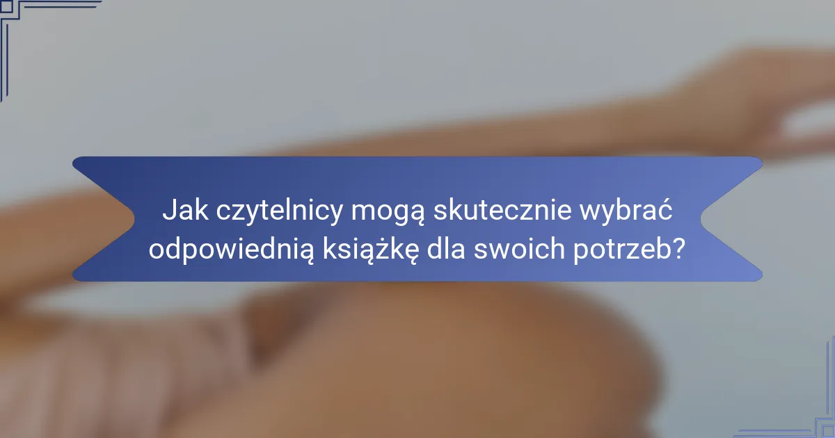 Jak czytelnicy mogą skutecznie wybrać odpowiednią książkę dla swoich potrzeb?