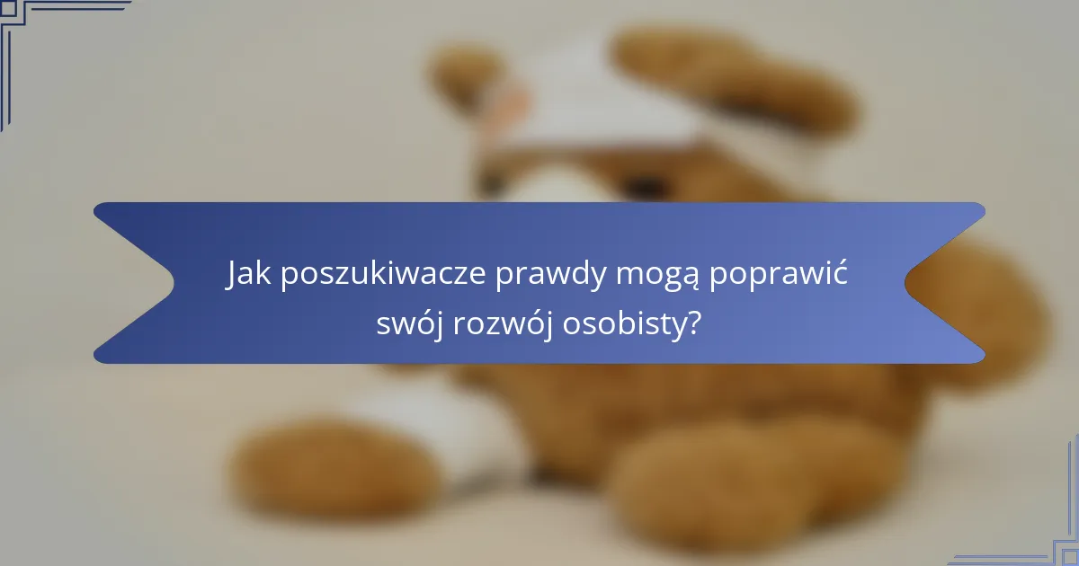Jak poszukiwacze prawdy mogą poprawić swój rozwój osobisty?