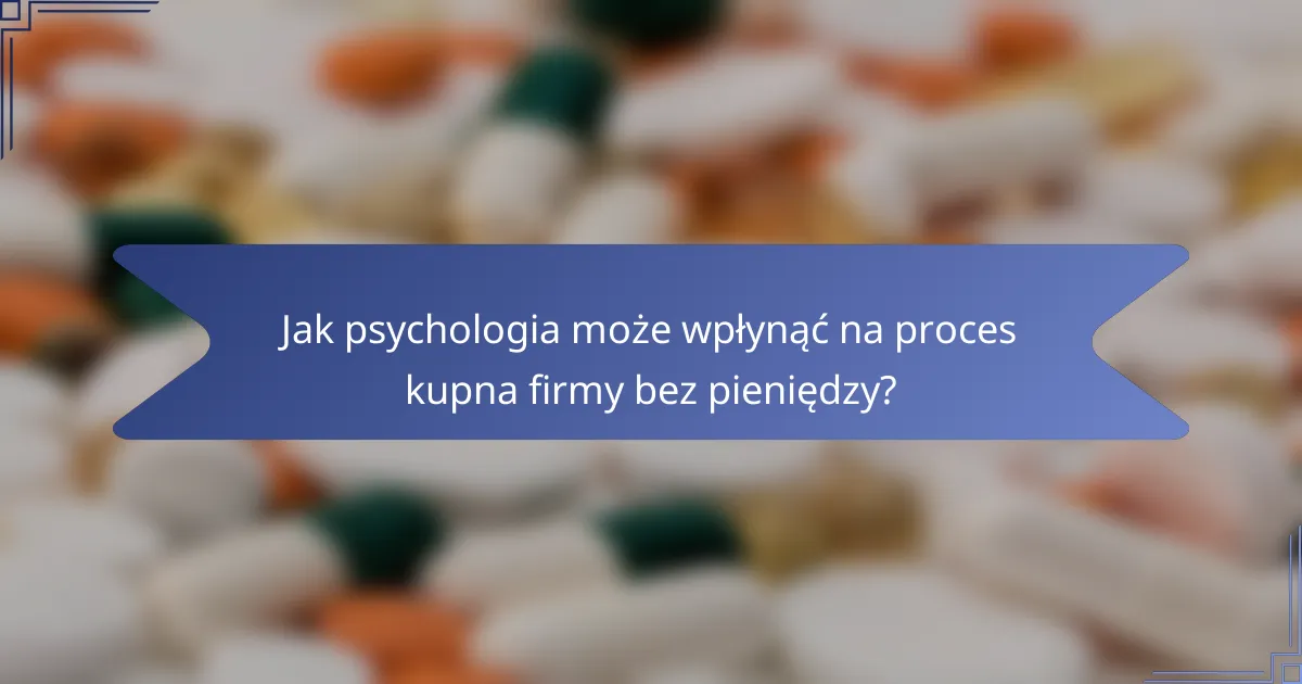 Jak psychologia może wpłynąć na proces kupna firmy bez pieniędzy?