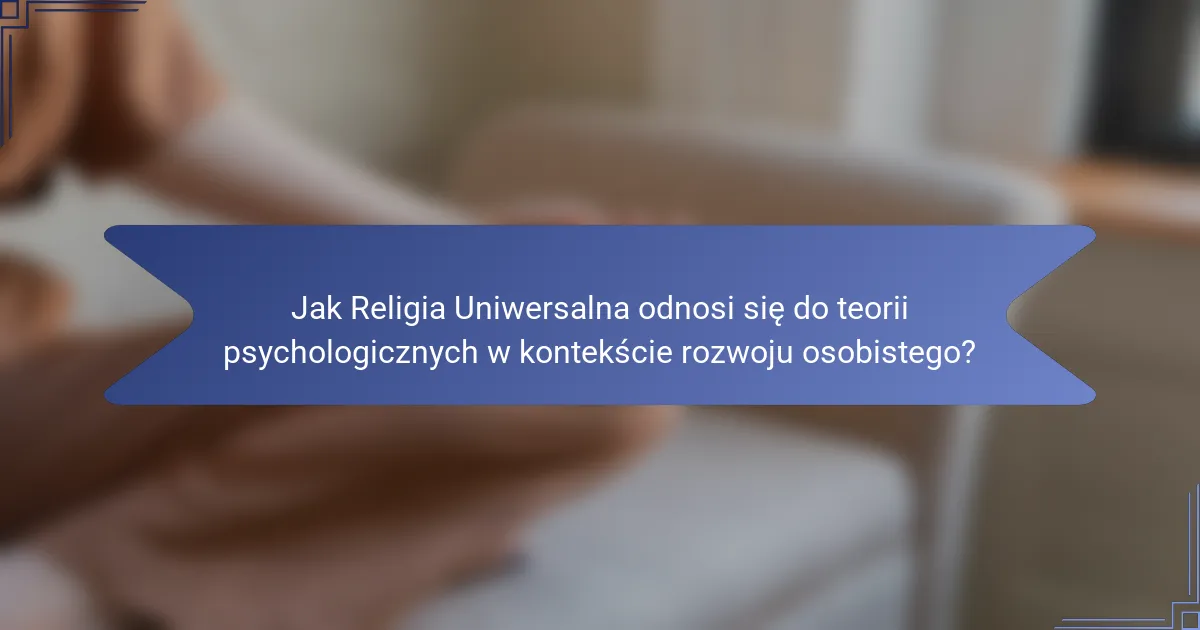Jak Religia Uniwersalna odnosi się do teorii psychologicznych w kontekście rozwoju osobistego?