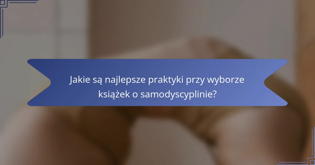 Jakie są najlepsze praktyki przy wyborze książek o samodyscyplinie?