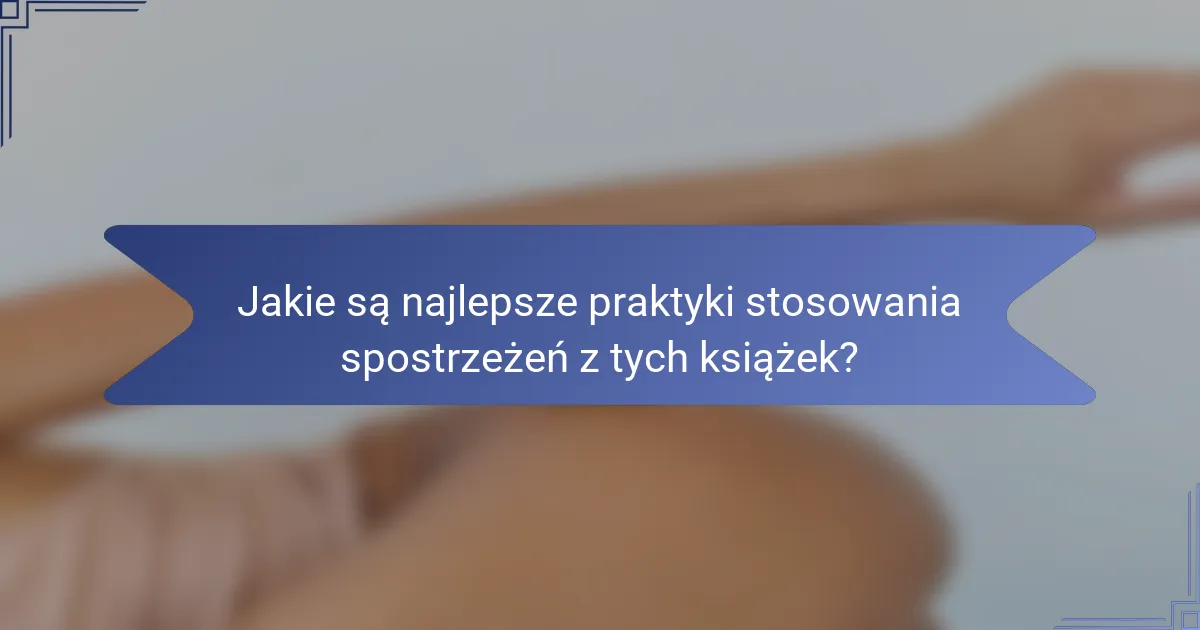 Jakie są najlepsze praktyki stosowania spostrzeżeń z tych książek?