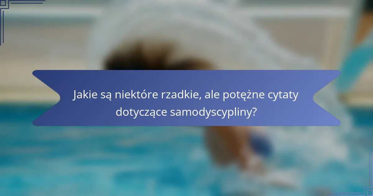 Jakie są niektóre rzadkie, ale potężne cytaty dotyczące samodyscypliny?