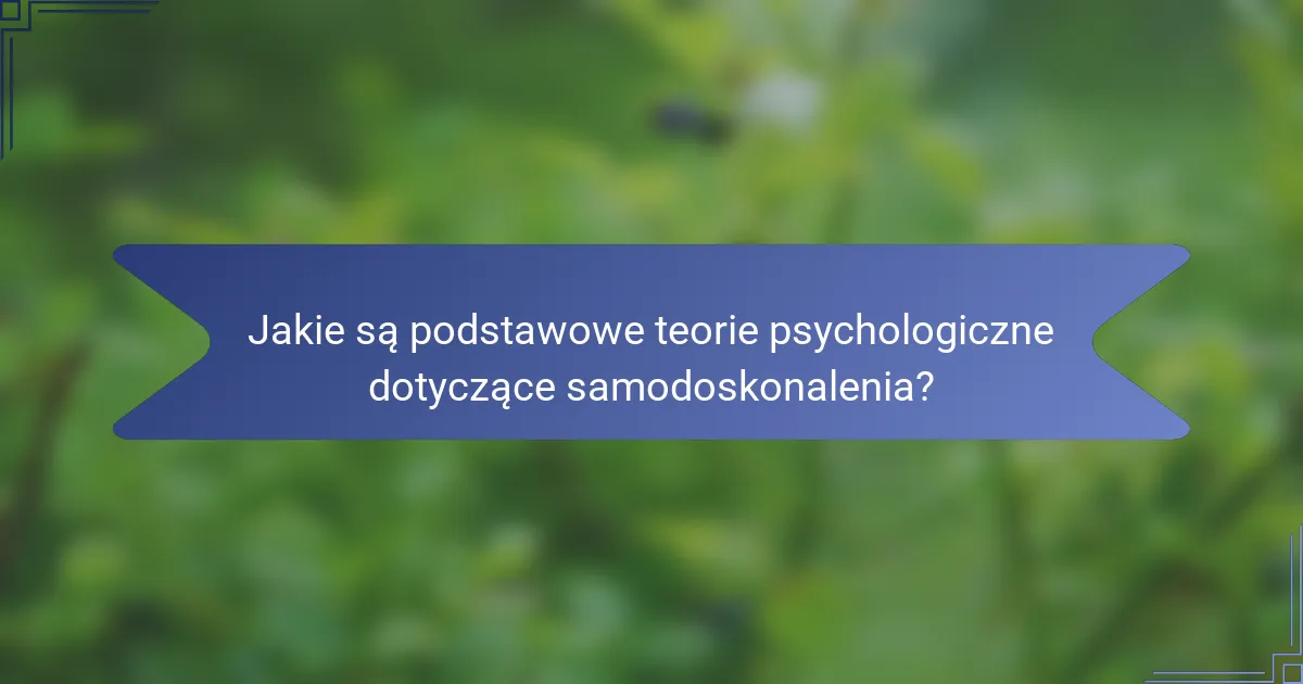 Jakie są podstawowe teorie psychologiczne dotyczące samodoskonalenia?