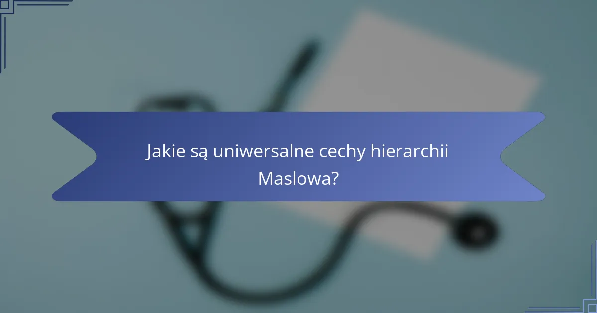 Jakie są uniwersalne cechy hierarchii Maslowa?