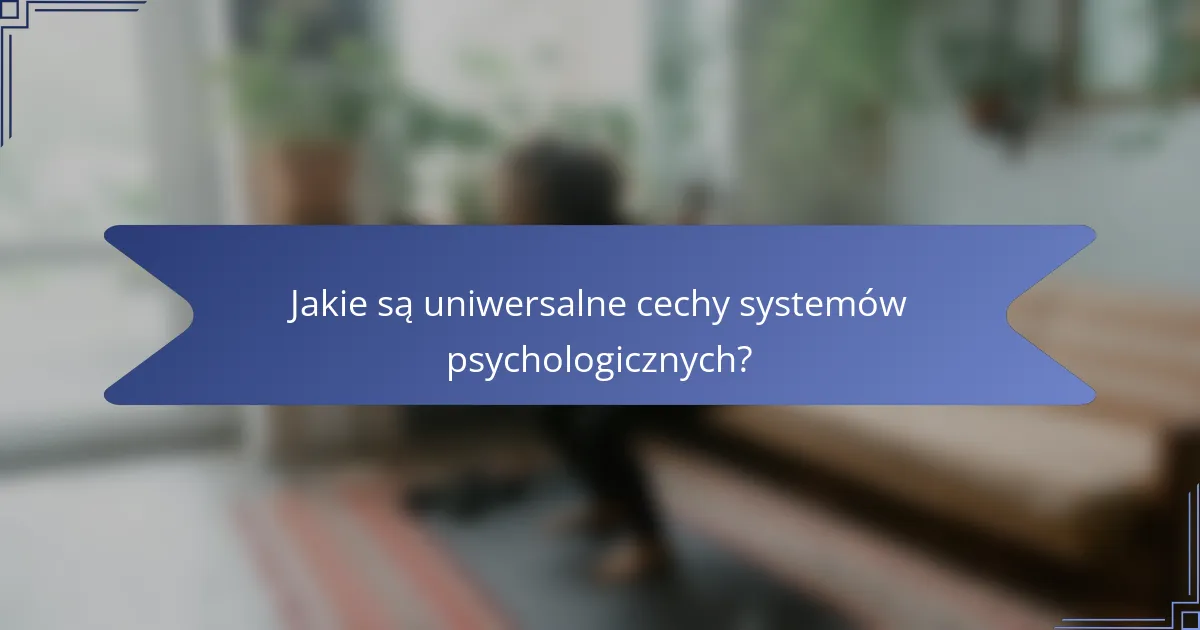 Jakie są uniwersalne cechy systemów psychologicznych?
