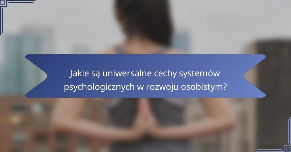 Jakie są uniwersalne cechy systemów psychologicznych w rozwoju osobistym?