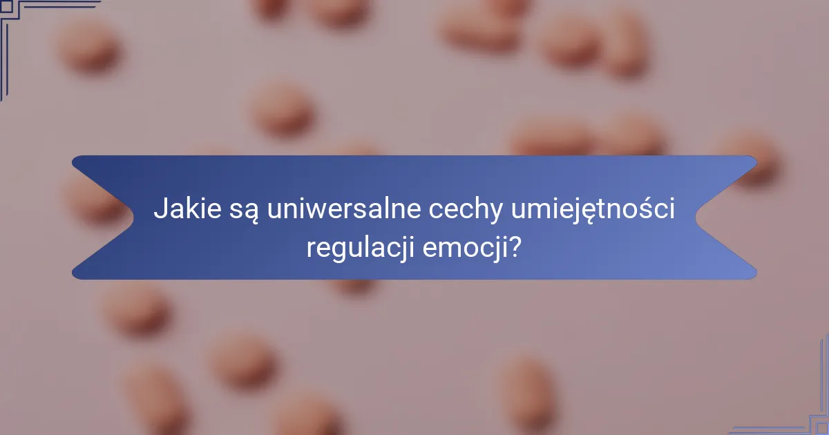 Jakie są uniwersalne cechy umiejętności regulacji emocji?