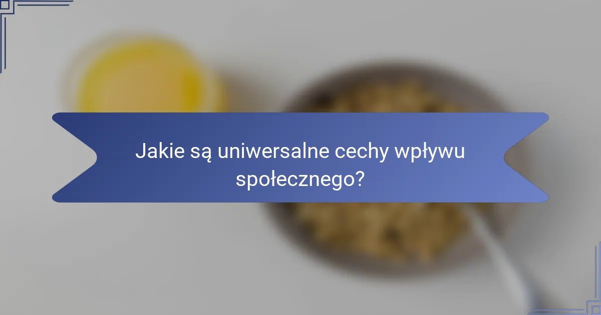Jakie są uniwersalne cechy wpływu społecznego?