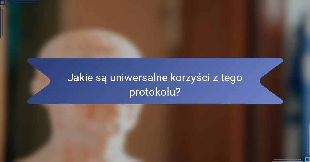 Jakie są uniwersalne korzyści z tego protokołu?