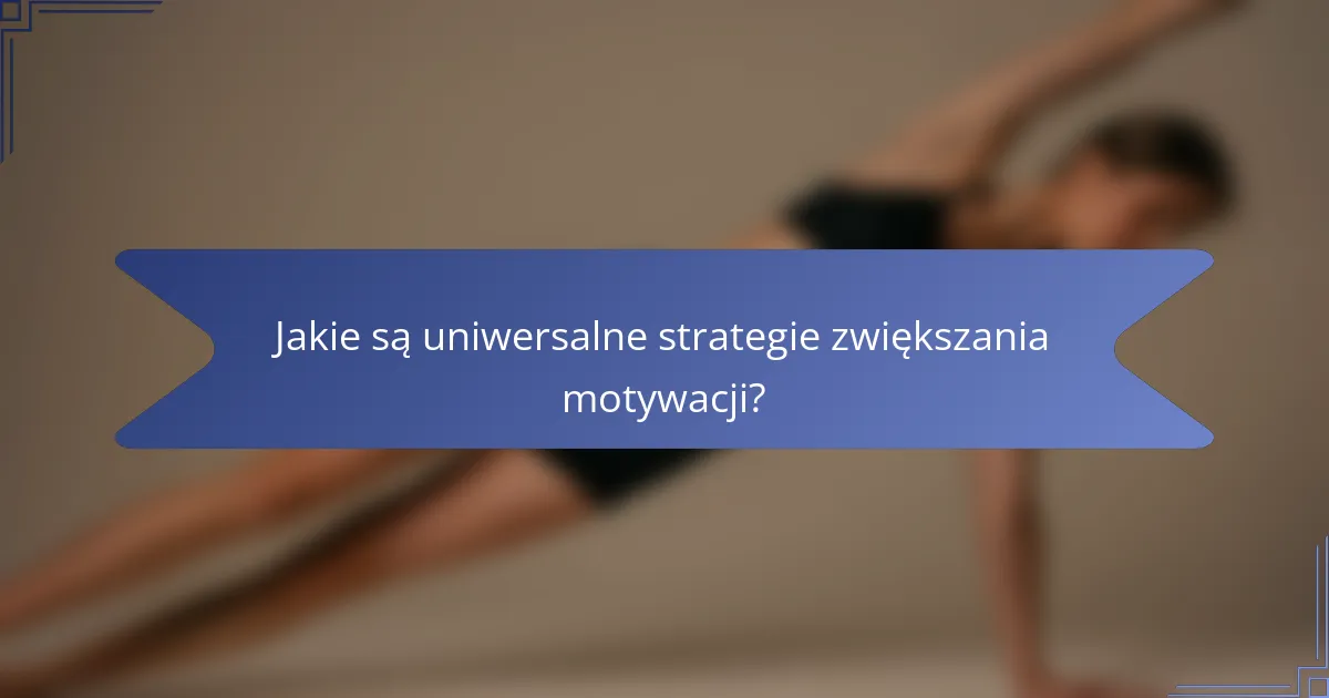 Jakie są uniwersalne strategie zwiększania motywacji?