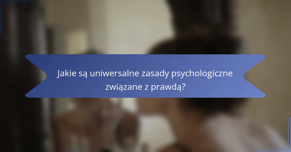 Jakie są uniwersalne zasady psychologiczne związane z prawdą?