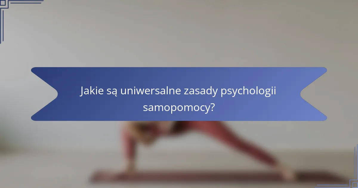Jakie są uniwersalne zasady psychologii samopomocy?