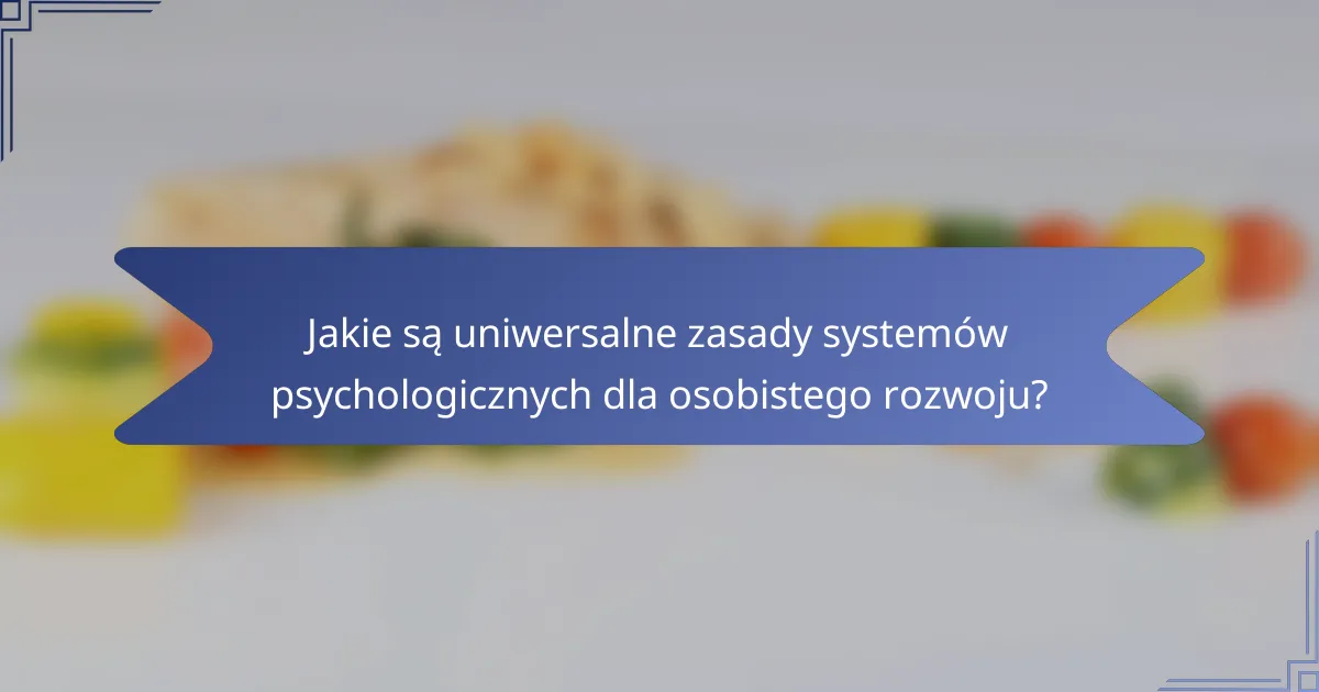Jakie są uniwersalne zasady systemów psychologicznych dla osobistego rozwoju?