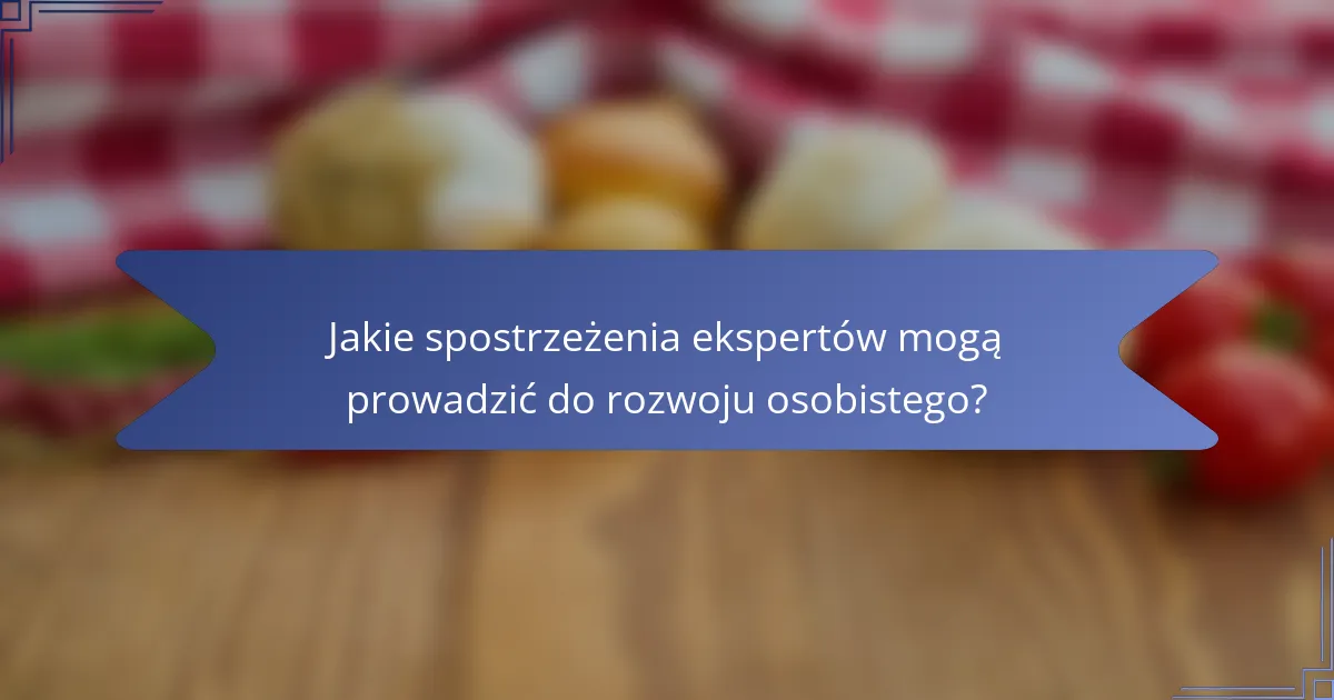 Jakie spostrzeżenia ekspertów mogą prowadzić do rozwoju osobistego?