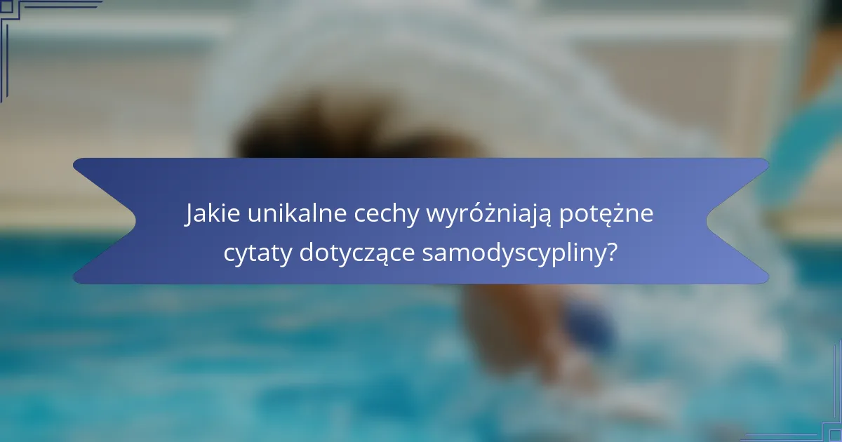 Jakie unikalne cechy wyróżniają potężne cytaty dotyczące samodyscypliny?