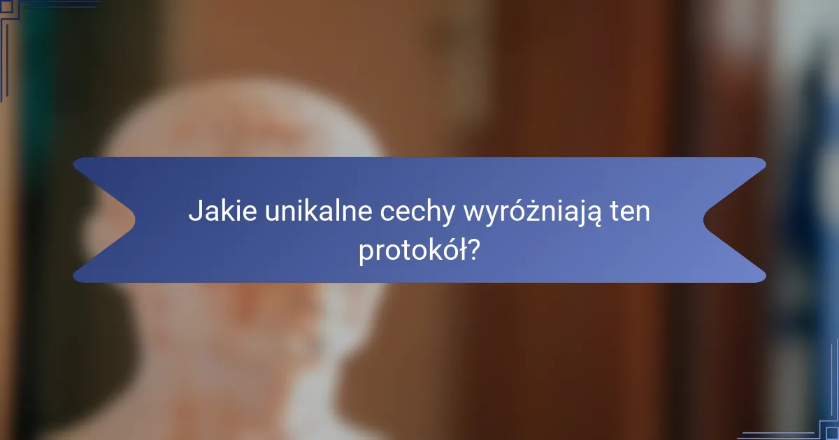 Jakie unikalne cechy wyróżniają ten protokół?