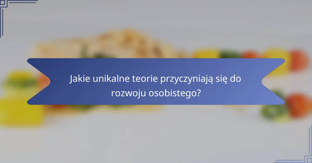 Jakie unikalne teorie przyczyniają się do rozwoju osobistego?