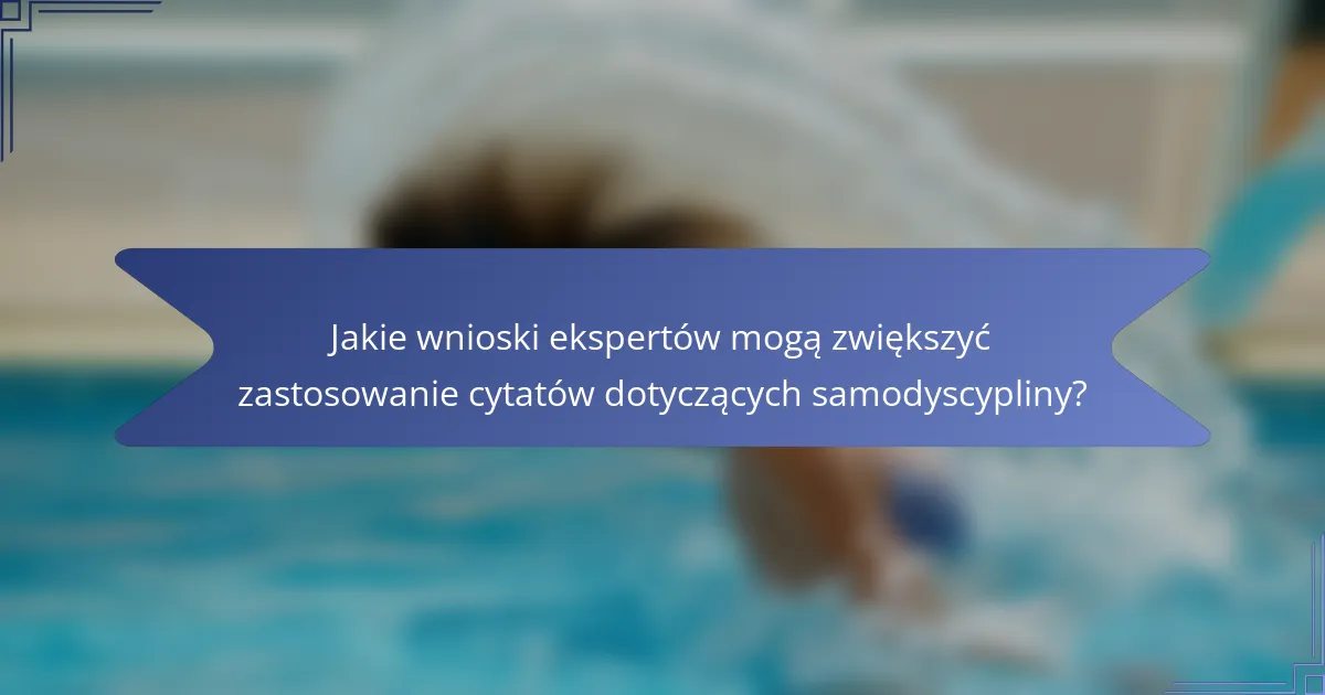 Jakie wnioski ekspertów mogą zwiększyć zastosowanie cytatów dotyczących samodyscypliny?