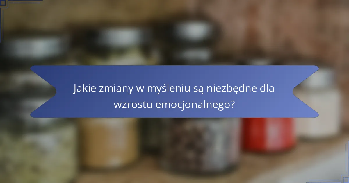 Jakie zmiany w myśleniu są niezbędne dla wzrostu emocjonalnego?